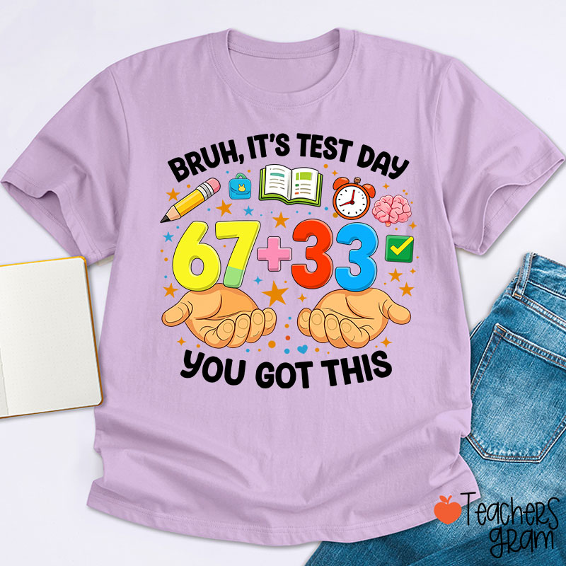 Bruh It's Test Day 67+33 You Got This Teacher T-Shirt