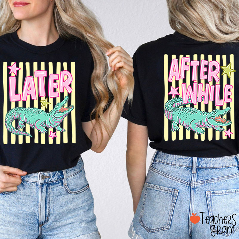 Later Gator After While Crocodile Summer Teacher Two Sided T-Shirt