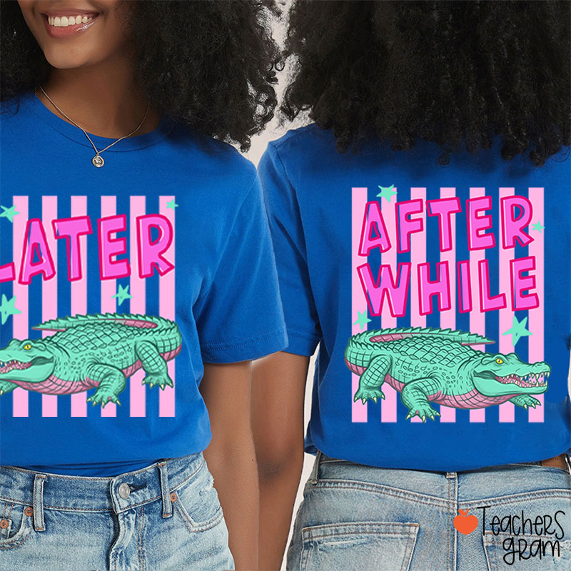 Later Gator After While Crocodile Teacher Two Sided T-Shirt