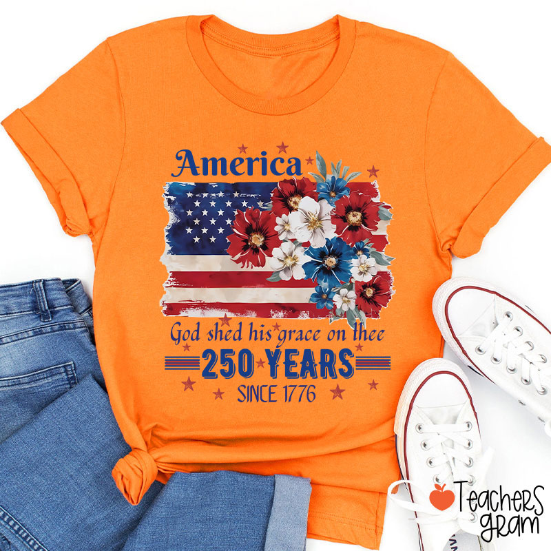 America God Shed His Grace On Thee 250 Years Since 1776 Teacher T-Shirt