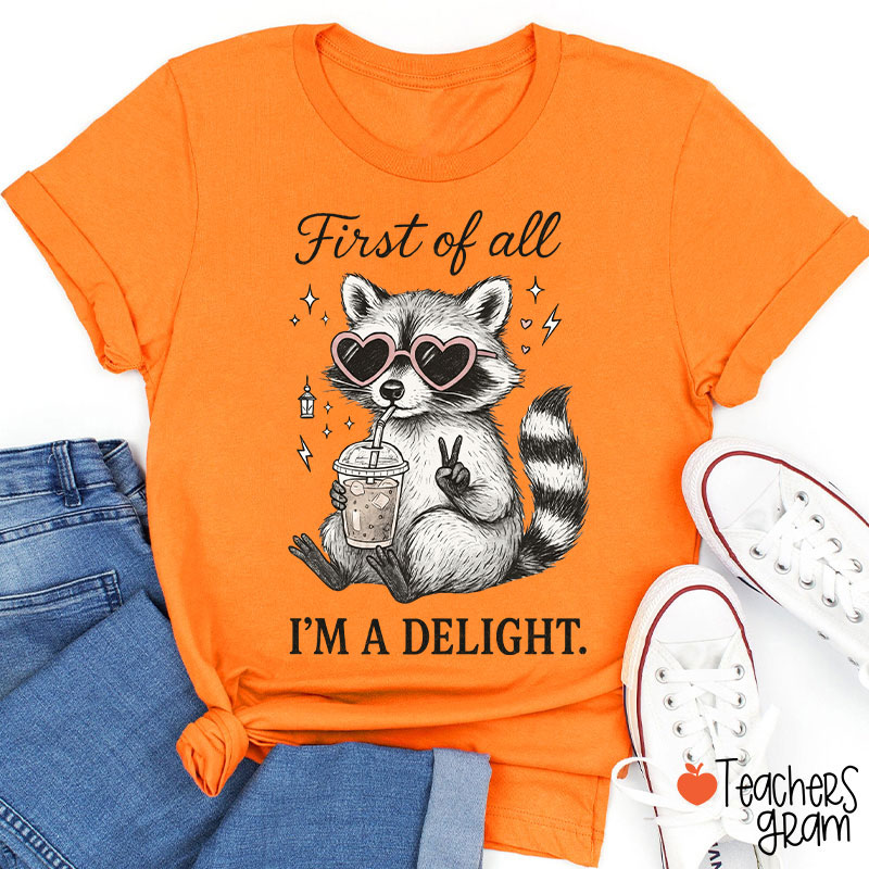 First Of All I Am A Delight Teacher T-Shirt