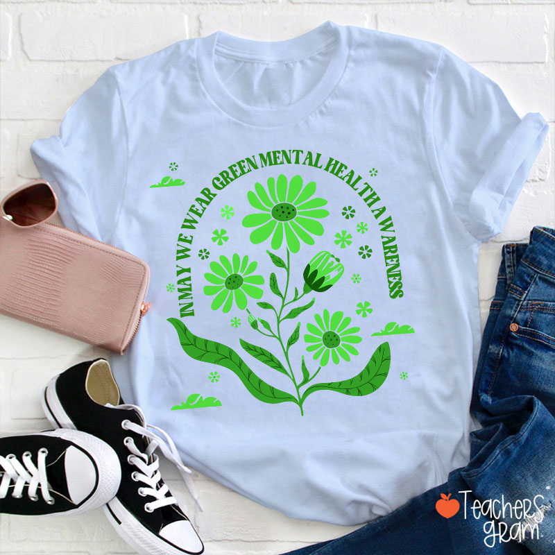 In May We Wear Green For Mental Health Awareness Teacher T-Shirt