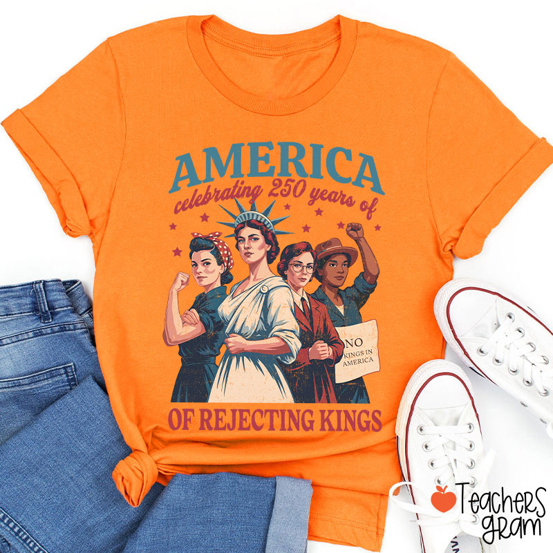 America Celebrating 250 Years Of Rejecting Kings Teacher T-Shirt