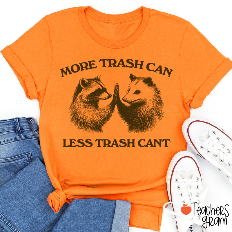 More Trash Can Less Trash Can't Teacher T-Shirt