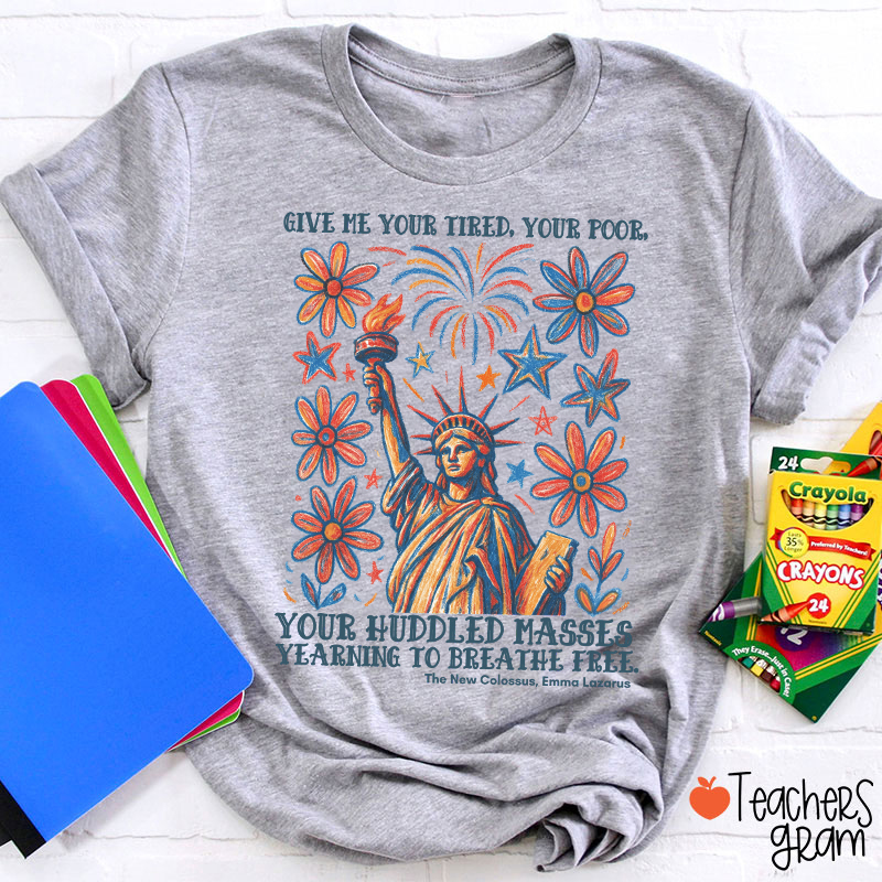 Give Me Your Tired Your Poor Your Huddled Masses Yearning To Breathe Free Teacher T-Shirt