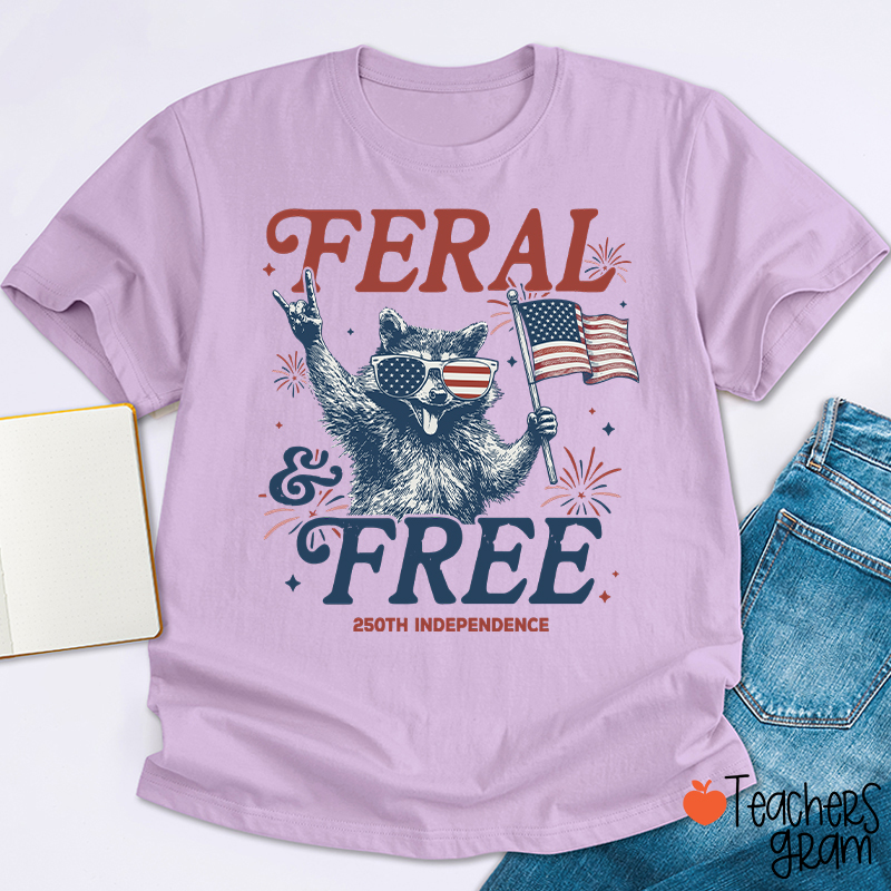 Feral And Free 250th Independence Teacher T-Shirt