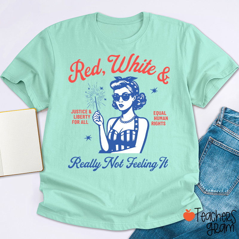 Red White Justice And Liberty Really Not Feeling It Teacher T-Shirt
