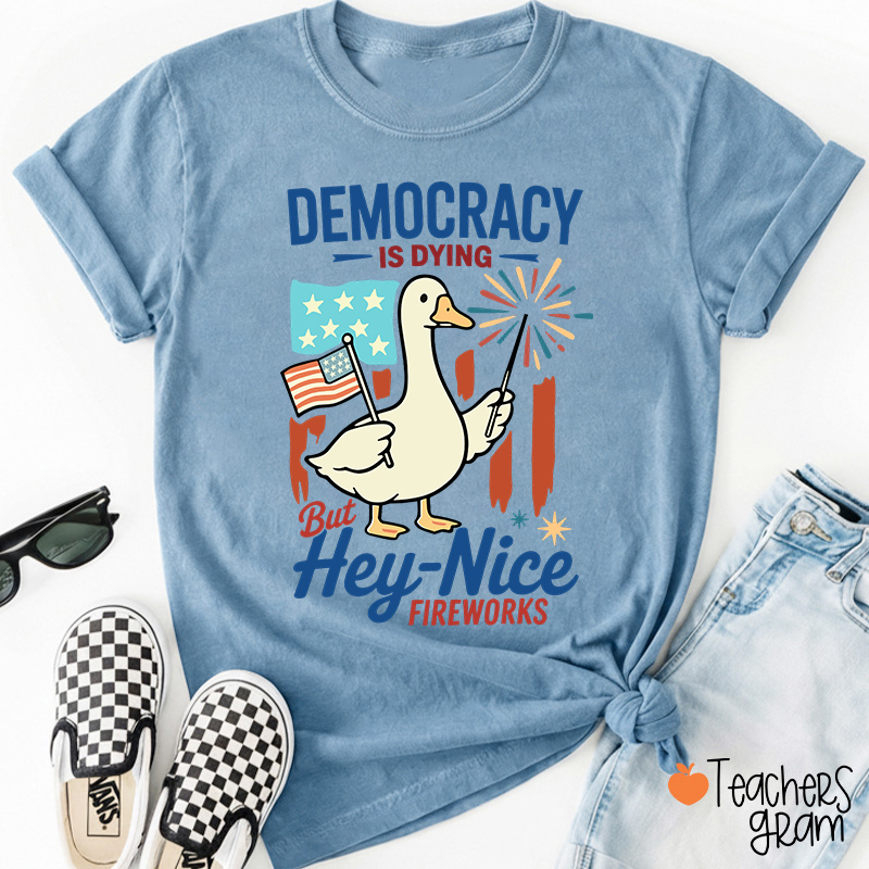 Democracy Is Dying But Hey-Nice Fireworks Teacher T-Shirt