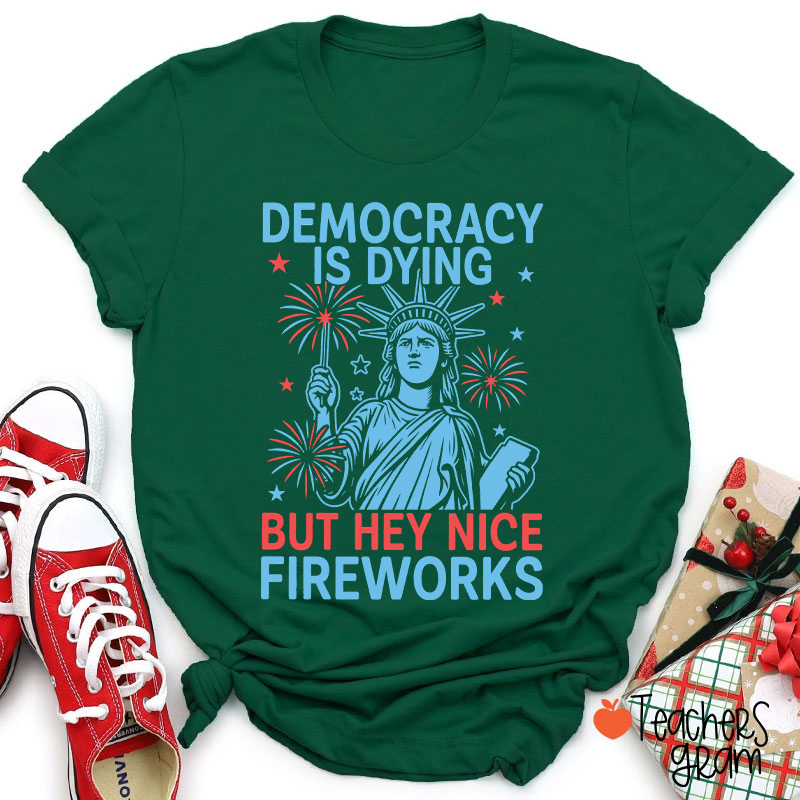 Democracy Is Dying But Hey Nice Fireworks Teacher T-Shirt
