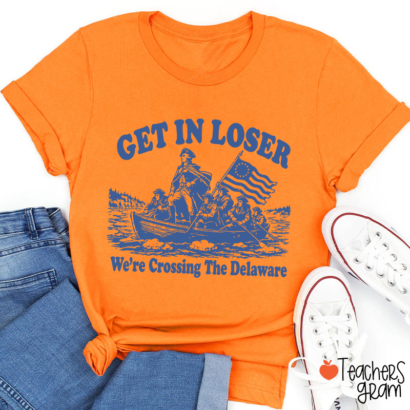 Retro Get In Loser We're Crossing The Delaware Teacher T-Shirt