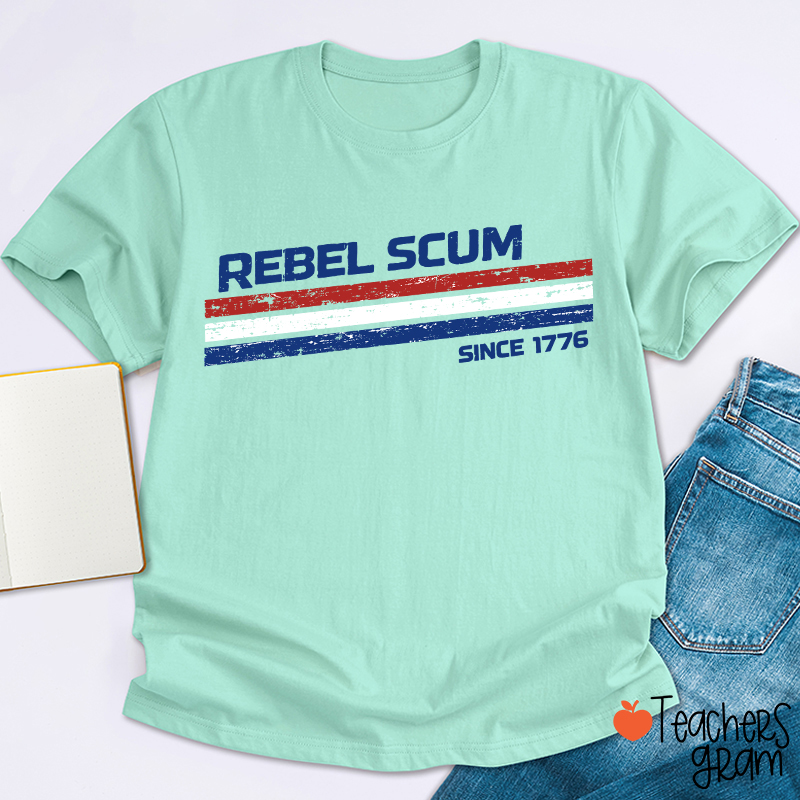 Rebel Scum Since 1776 Teacher T-Shirt