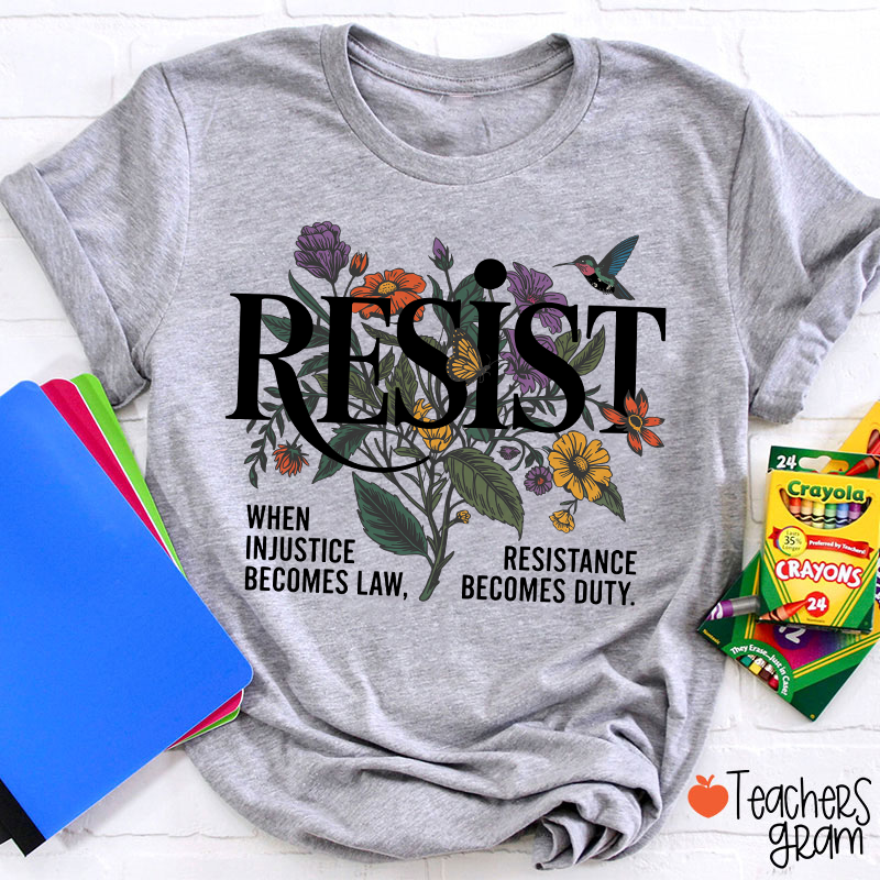 Resist When Injustice Becomes Law Resistance Becomes Duty Teacher T-Shirt