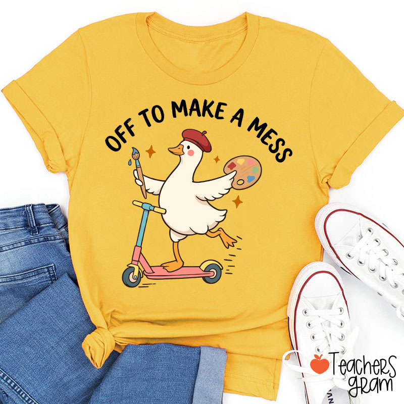 Off To Make A Mess Artist Duck Teacher T-Shirt