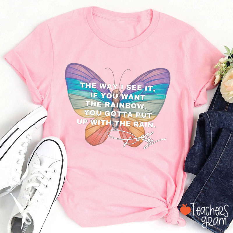 If You Want The Rainbow You Gotta Put Up With The Rain Dolly Teacher T‑Shirt