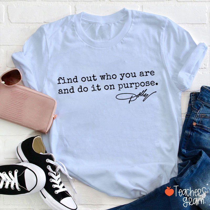 Find Out Who You Are And Do It On Purpose Dolly Signature Teacher T‑Shirt