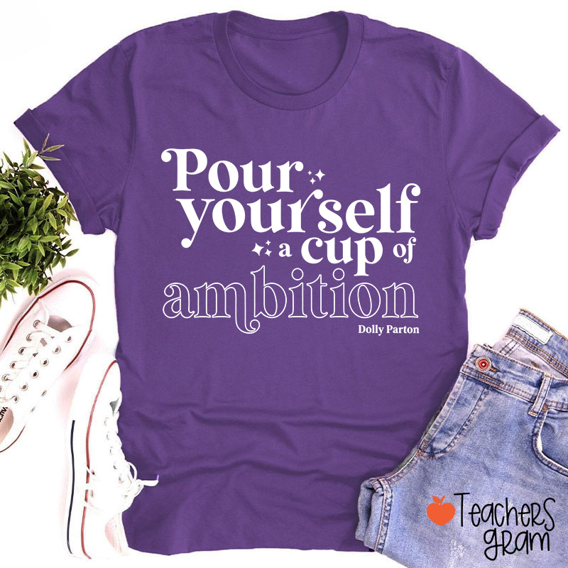 Pour Yourself A Cup Of Ambition Dolly Parton Teacher T-Shirt