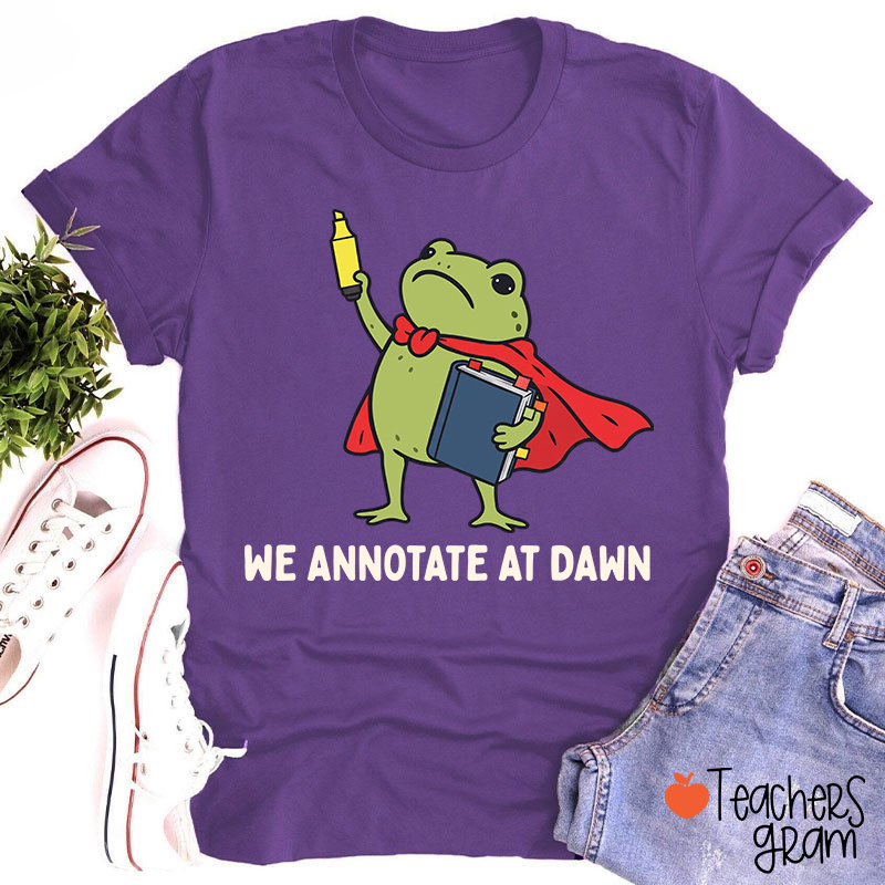 We Annotate At Dawn Teacher T-Shirt