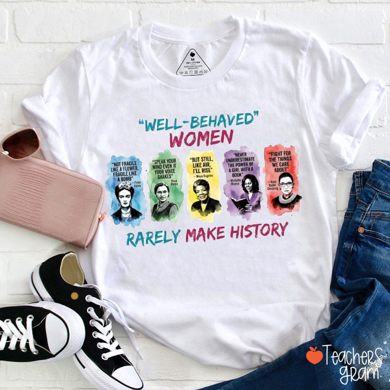 Well-Behaved Women Rarely Make History Teacher T-Shirt