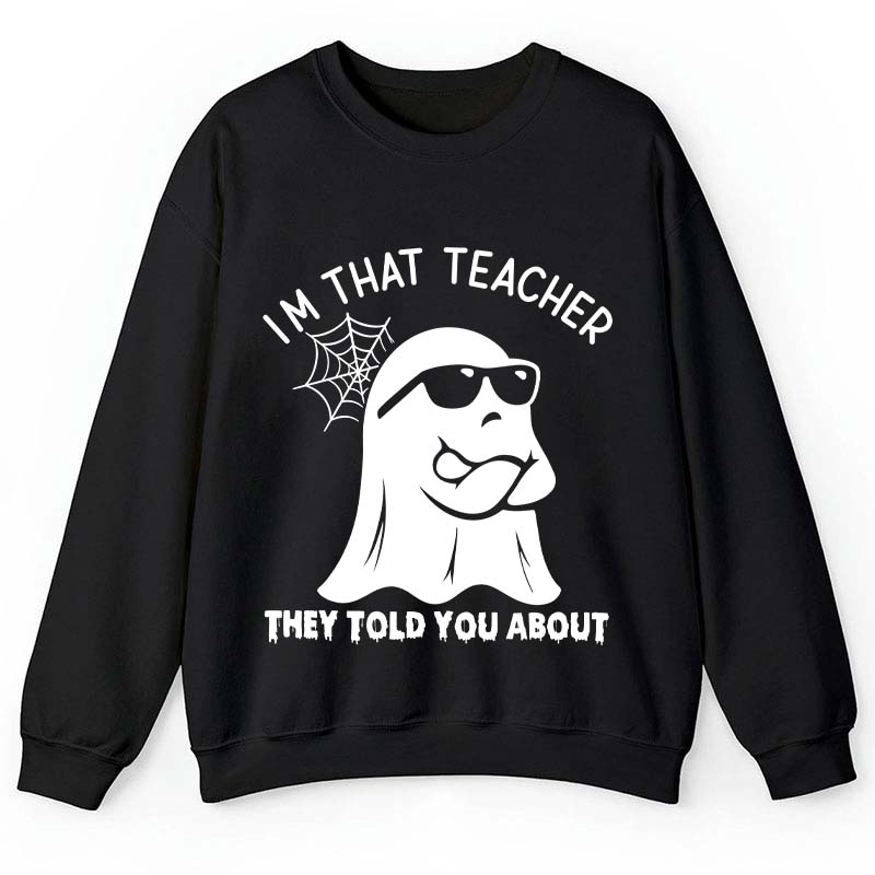 i-m-that-teacher-they-told-you-about-teacher-sweatshirt