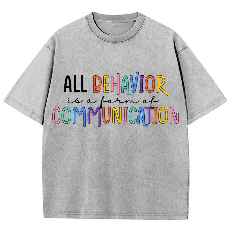 All Behavior Is A Form Of Communication Teacher Washed T-Shirt