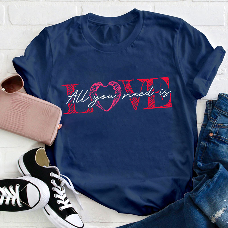 All You Need Is Love Valentine Teacher T-Shirt