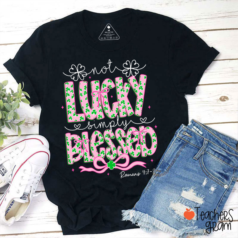 Not Lucky Simply Blessed Teacher T-Shirt