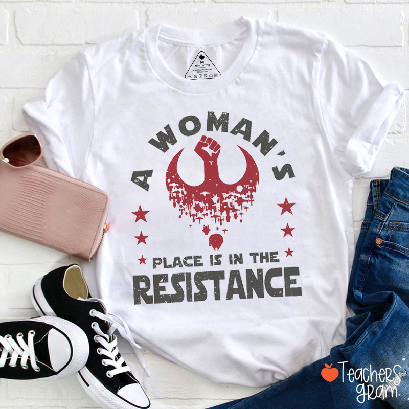 A Woman's Place Is In The Resistance Teacher T-Shirt