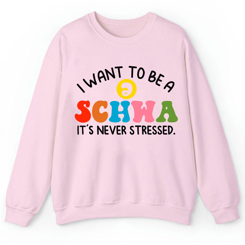 I Want To Be A Schwa It's Never Stressed Teacher Sweatshirt