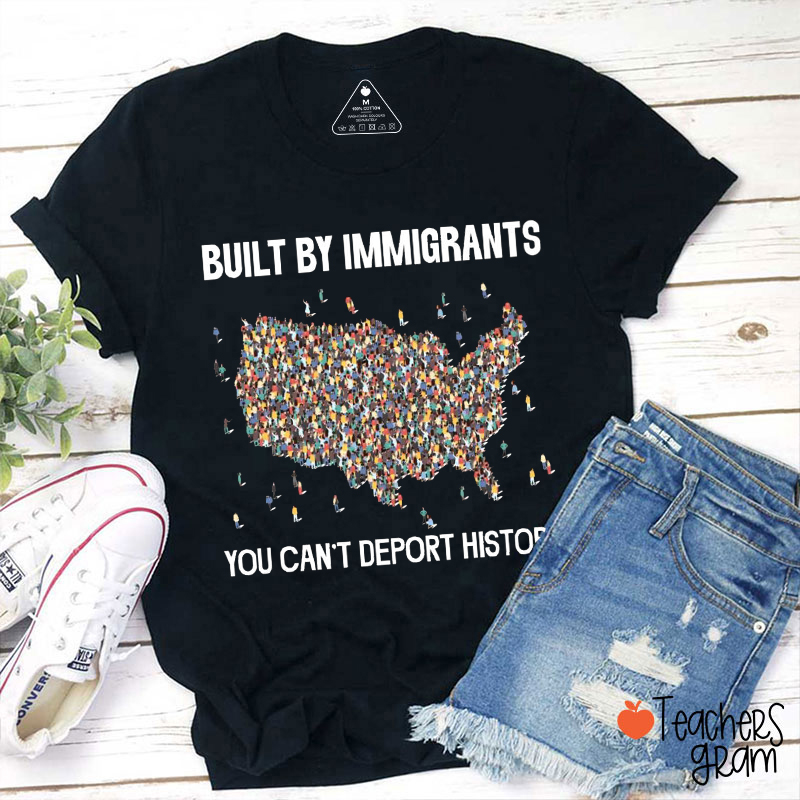 Built By Immigrants You Can't Deport History Teacher T-Shirt
