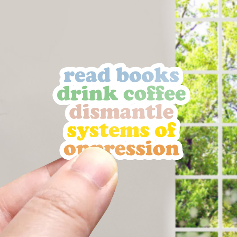 Read Books Drink Coffee Dismantle Systems Of Oppression Teacher Stickers