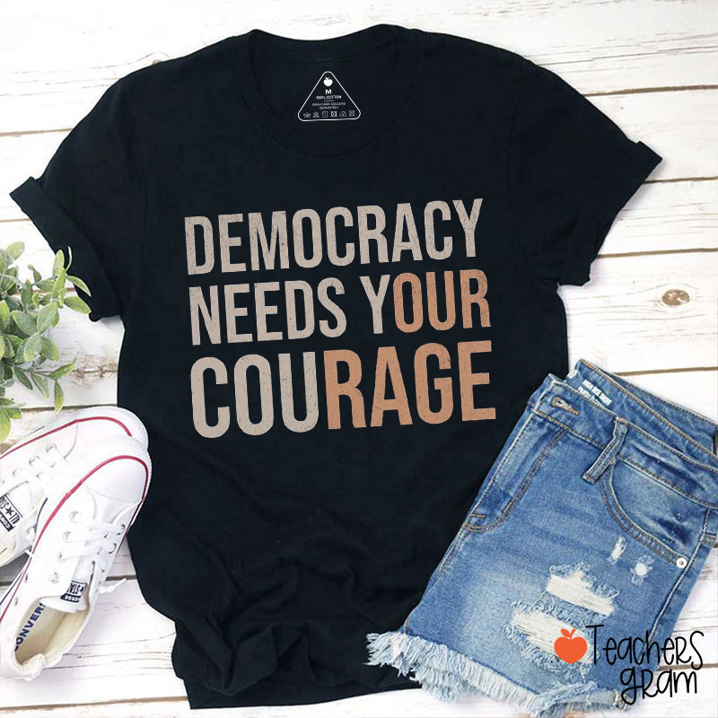 Democracy Needs Your Courage Teacher T-Shirt