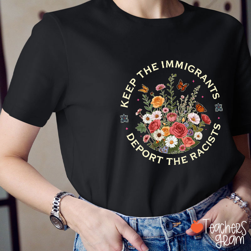 Keep The Immigrants Deport The Racists Teacher T-Shirt