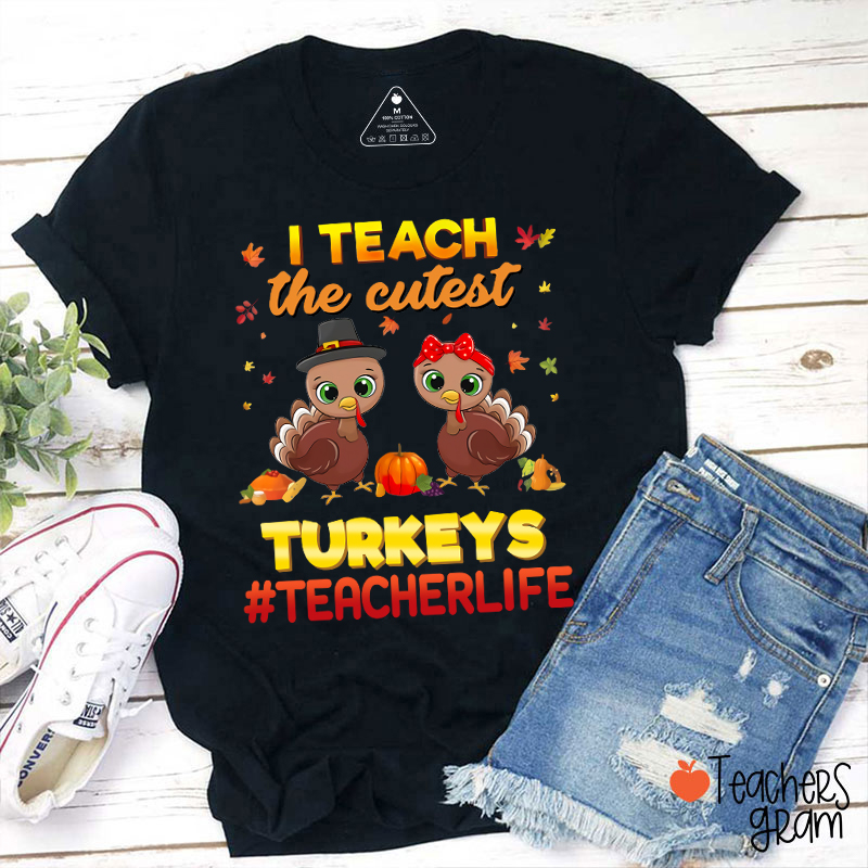 I Teach The Cutest Turkeys Teacher Life Teacher T-Shirt
