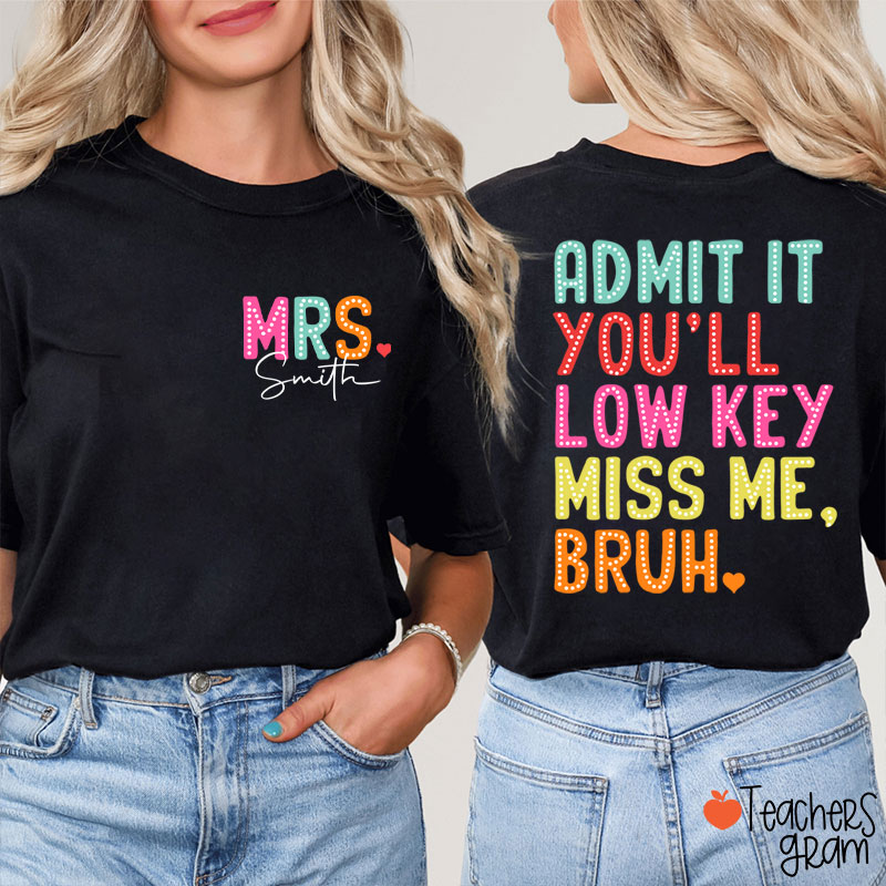 Personalized Name Bruh Admit It You'll Low Key Miss Me Last Day Teacher Two Sided T-Shirt