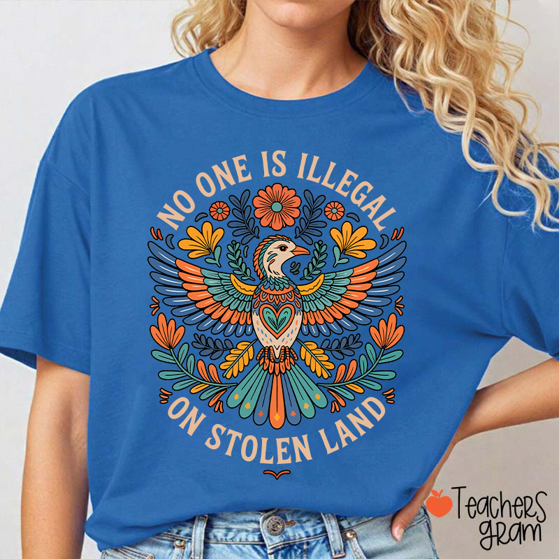 No One Is Illegal On Stolen Land Teacher T-Shirt