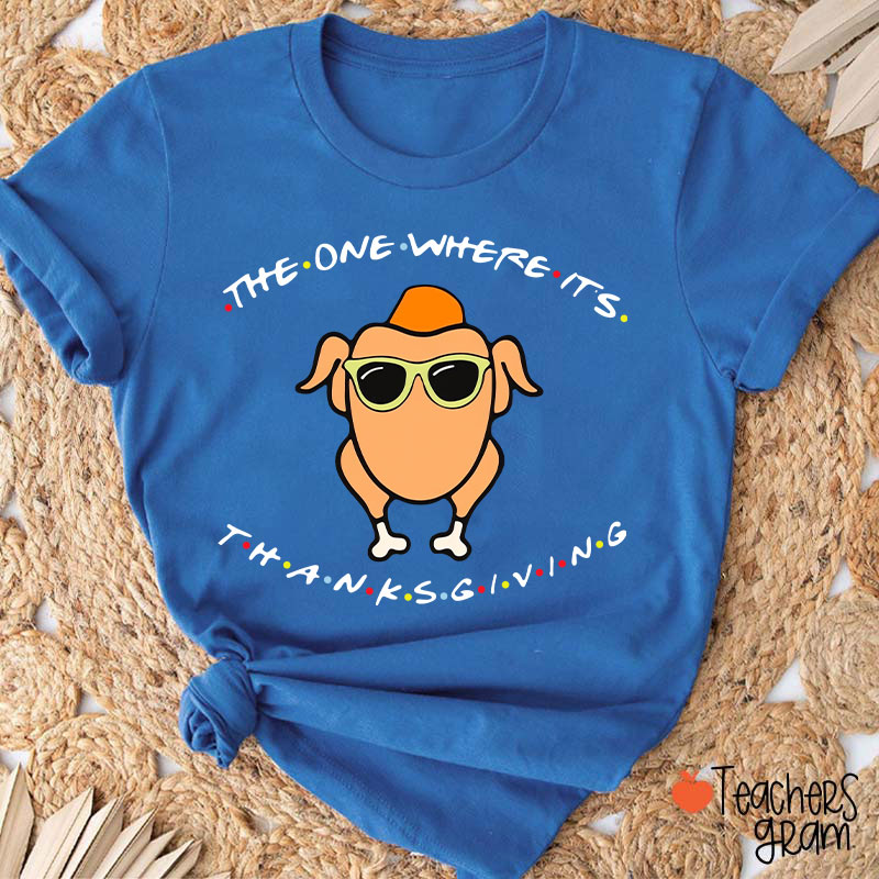 The One Where Its Thanksgiving Teacher T-Shirt