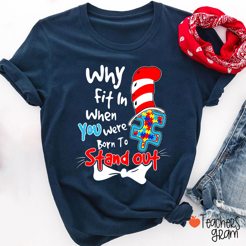 Why Fit In When You Were Born To Stand Out Dr.Seuss Teacher T-Shirt