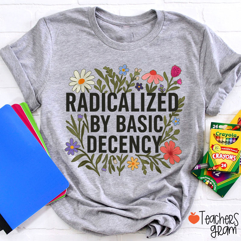 Radicalized By Basic Decency Teacher T-Shirt