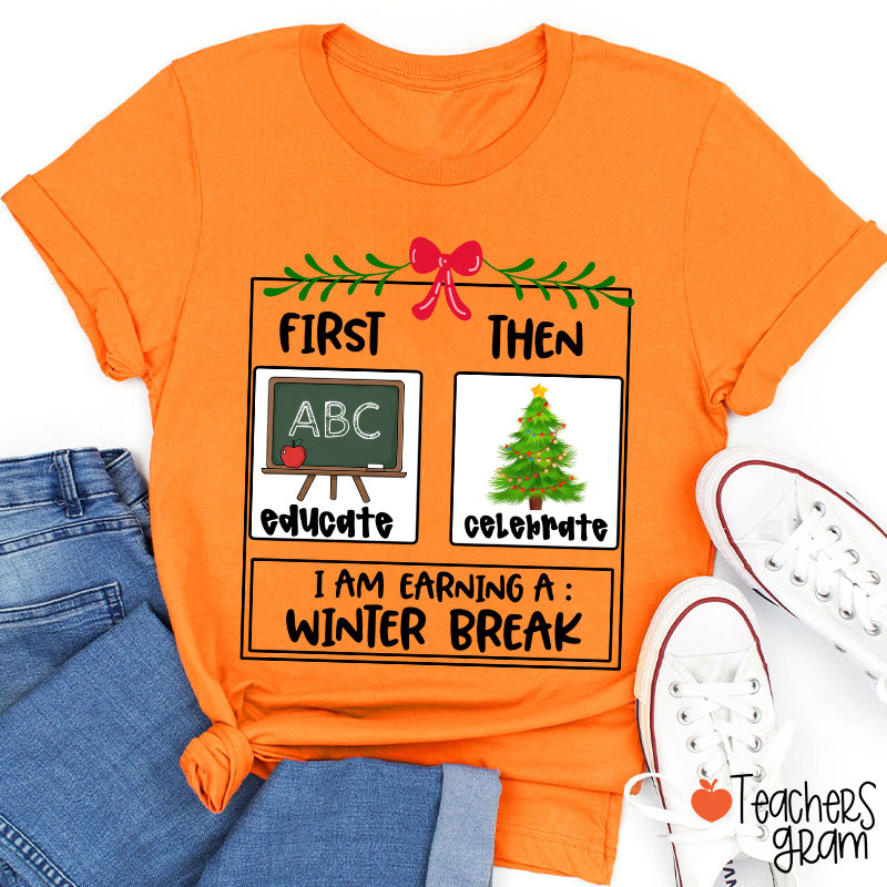 First Educate Then Celebrate I Am Earning A Winter Break Teacher T-Shirt