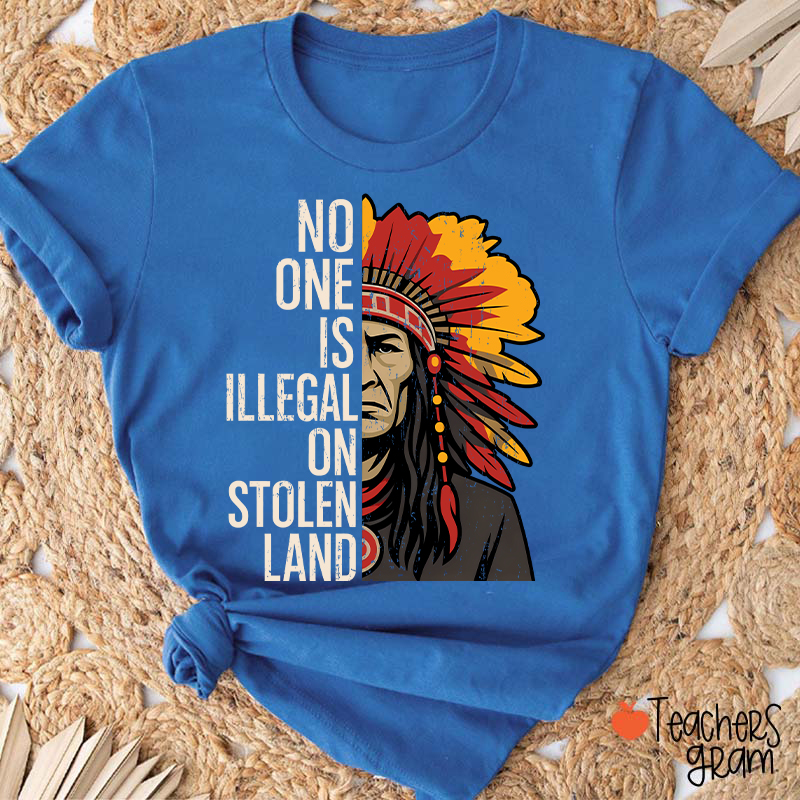 No One Is Illegal On Stolen Land Teacher T-Shirt