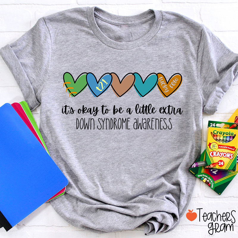 It's Ok To Be A Little Extra Down Syndrome Awareness Teacher T-Shirt
