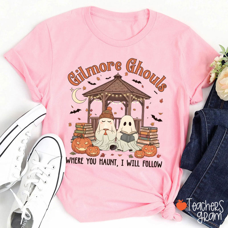 Gilmore Ghouls Where You Haunt I Will Follow Teacher T-Shirt