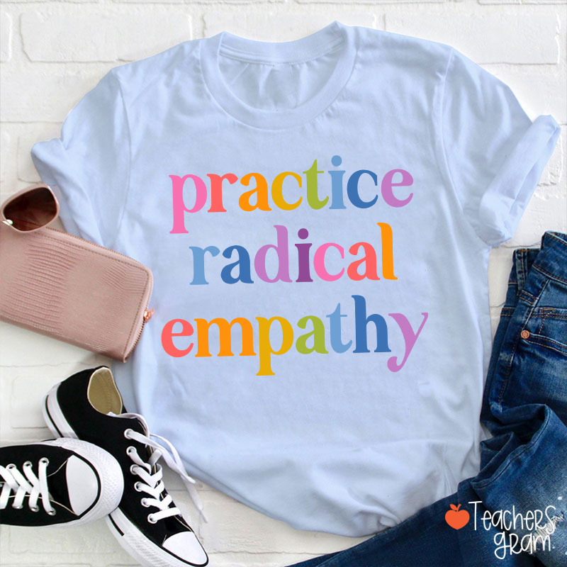 Practice Radical Empathy Teacher T-Shirt