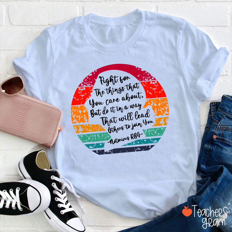 Fight For The Things That You Care About Teacher T-Shirt