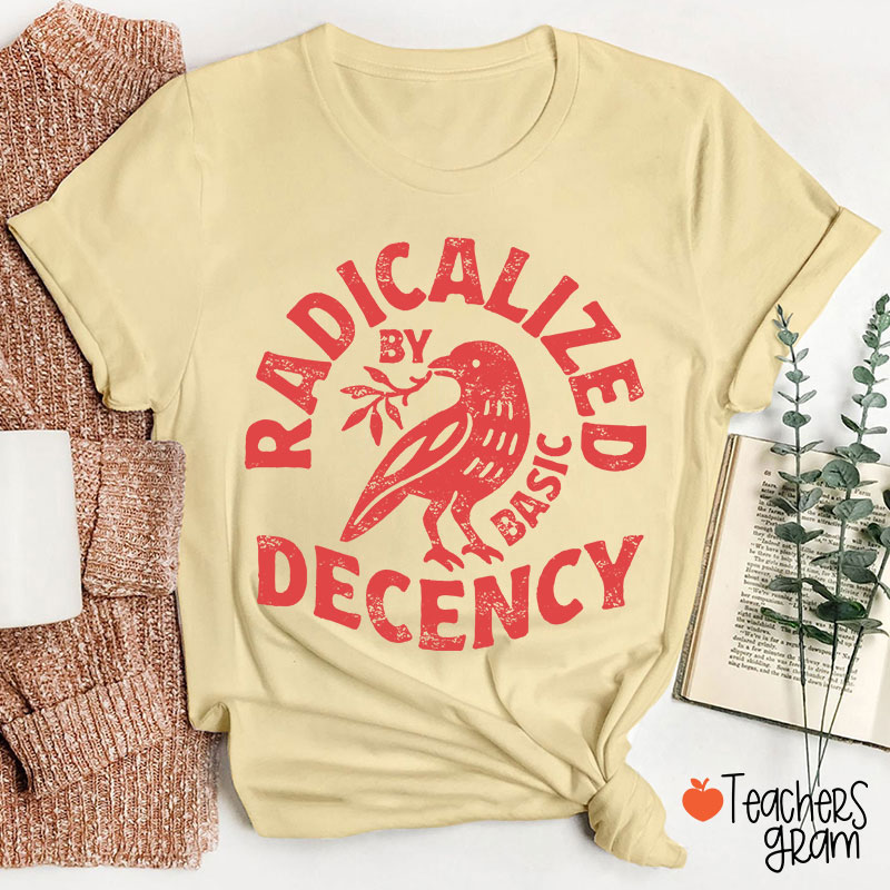 Radicalized By Basic Decency Feminist Teacher T-Shirt