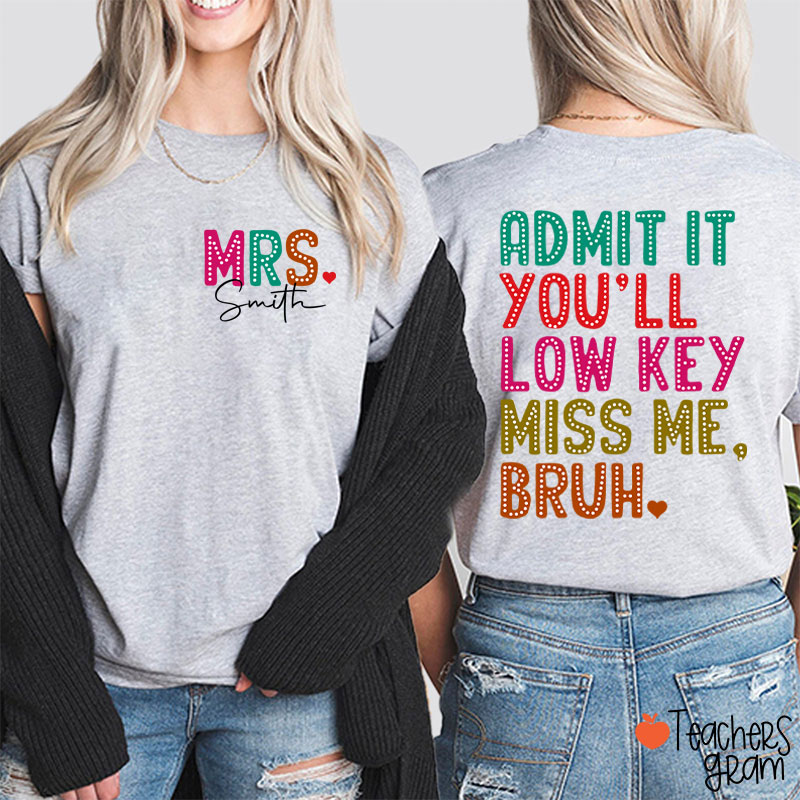 Personalized Name Bruh Admit It You'll Low Key Miss Me Last Day Teacher Two Sided T-Shirt