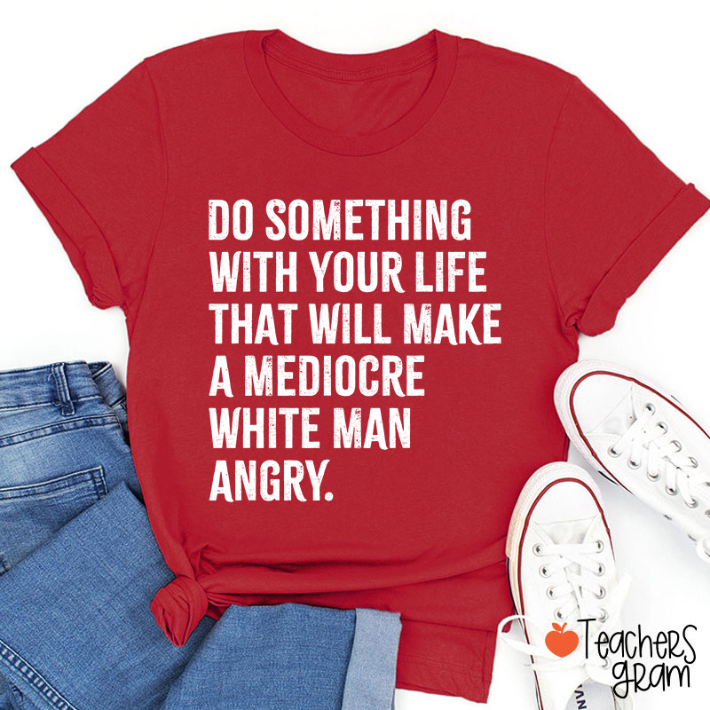 Do Something With Your Life Teacher T-Shirt