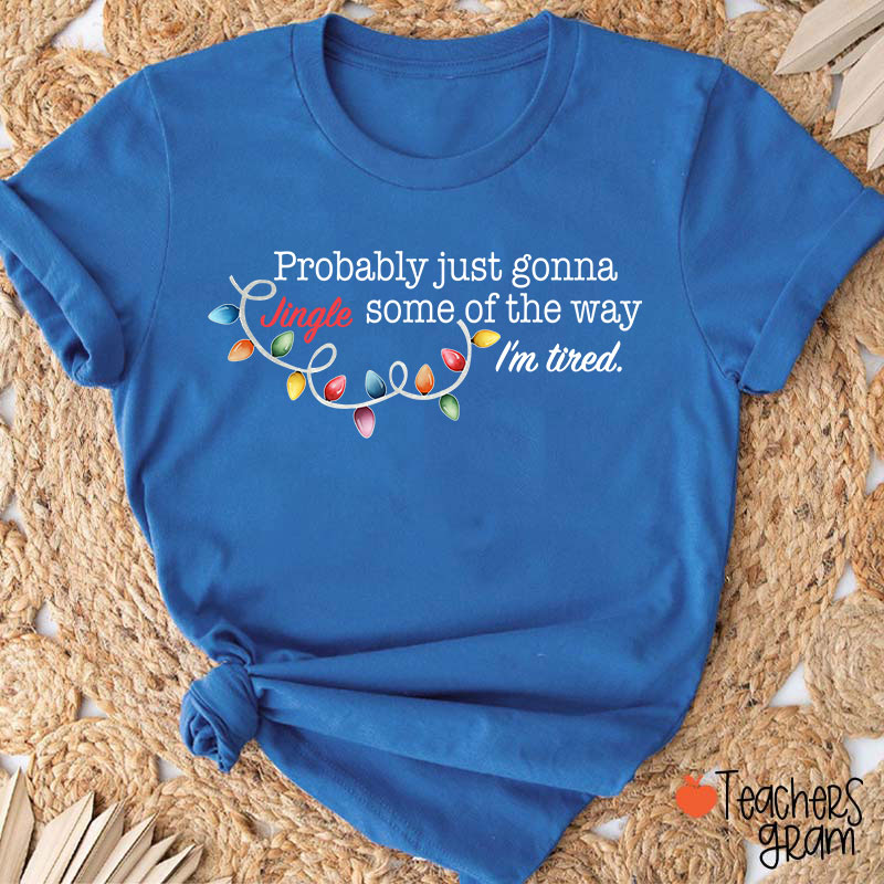 Jingle Some Of The Way I'm Tired Funny Christmas Teacher T-shirt