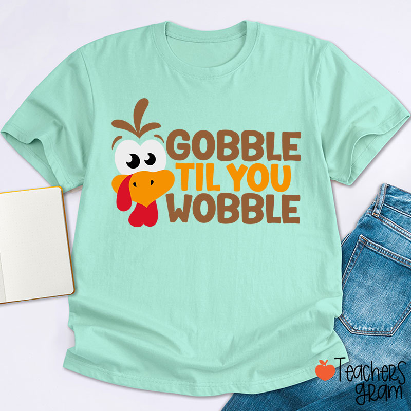 Gobble Til You Wobble Teacher T-Shirt