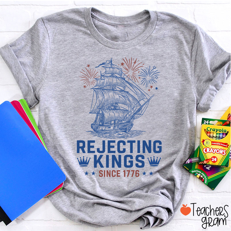 Rejecting Kings Since 1776 Teacher T-Shirt